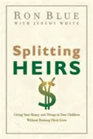 Dzielenie spadkobierców: Przekazywanie pieniędzy i rzeczy dzieciom bez rujnowania im życia - Splitting Heirs: Giving Your Money and Things to Your Children Without Ruining Their Lives