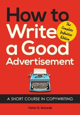 Jak napisać dobrą reklamę: Krótki kurs copywritingu - How to Write a Good Advertisement: A Short Course in Copywriting