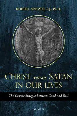 Chrystus kontra Szatan w naszym codziennym życiu, tom 1: Kosmiczna walka dobra ze złem - Christ vs. Satan in Our Daily Lives, Volume 1: The Cosmic Struggle Between Good and Evil