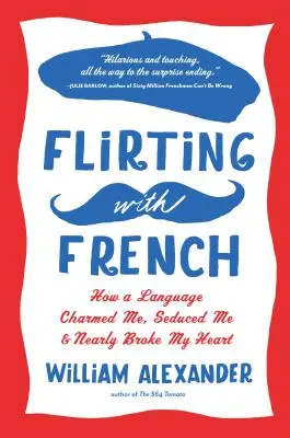 Flirtując z francuskim: Jak język mnie oczarował, uwiódł i prawie złamał mi serce - Flirting with French: How a Language Charmed Me, Seduced Me, and Nearly Broke My Heart