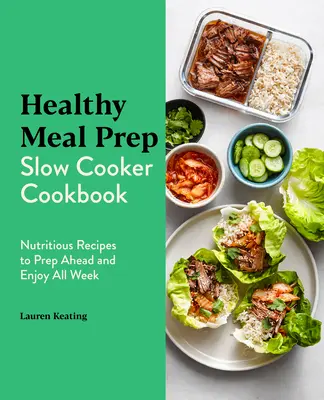 Zdrowe posiłki przygotowane w powolnej kuchence: Pożywne przepisy do przygotowania z wyprzedzeniem i cieszenia się nimi przez cały tydzień - Healthy Meal Prep Slow Cooker Cookbook: Nutritious Recipes to Prep Ahead and Enjoy All Week