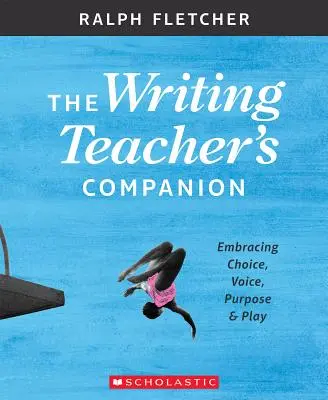 The Writing Teacher's Companion: Obejmując wybór, głos, cel i zabawę - The Writing Teacher's Companion: Embracing Choice, Voice, Purpose & Play