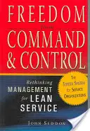 Wolność od dowodzenia i kontroli: Nowe podejście do zarządzania na rzecz szczupłych usług - Freedom from Command and Control: Rethinking Management for Lean Service