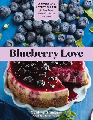 Jagodowa miłość: 46 słodkich i pikantnych przepisów na ciasta, dżemy, koktajle, sosy i nie tylko - Blueberry Love: 46 Sweet and Savory Recipes for Pies, Jams, Smoothies, Sauces, and More