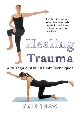 Uzdrawianie traumy za pomocą jogi: przejdź od przetrwania do przetrwania dzięki technikom umysłu i ciała - Healing Trauma with Yoga: Go from Surviving to Thriving with Mind-Body Techniques