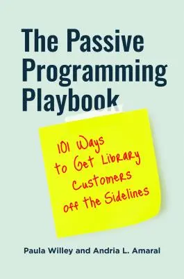 The Passive Programming Playbook: 101 sposobów na przyciągnięcie klientów biblioteki z boku - The Passive Programming Playbook: 101 Ways to Get Library Customers off the Sidelines