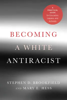 Stawanie się białym antyrasistą: Praktyczny przewodnik dla nauczycieli, liderów i aktywistów - Becoming a White Antiracist: A Practical Guide for Educators, Leaders, and Activists