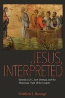 Jezus w interpretacji: Benedykt XVI, Bart Ehrman i historyczna prawda Ewangelii - Jesus, Interpreted: Benedict XVI, Bart Ehrman, and the Historical Truth of the Gospels