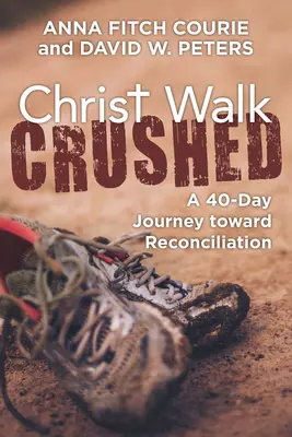 Christ Walk Crushed: 40-dniowa podróż ku pojednaniu - Christ Walk Crushed: A 40-Day Journey Toward Reconciliation