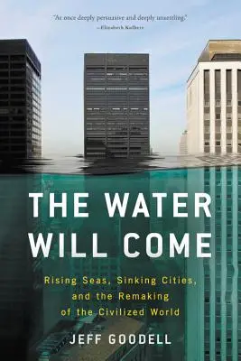 Woda nadejdzie: Rosnące morza, tonące miasta i przemiany cywilizowanego świata - The Water Will Come: Rising Seas, Sinking Cities, and the Remaking of the Civilized World