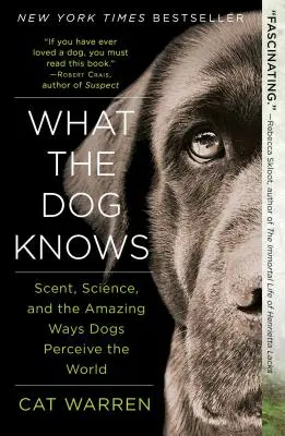 Co wie pies: węch, nauka i niesamowite sposoby postrzegania świata przez psy - What the Dog Knows: Scent, Science, and the Amazing Ways Dogs Perceive the World