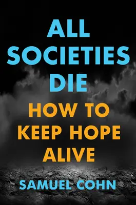 Wszystkie społeczeństwa umierają: Jak zachować nadzieję? - All Societies Die: How to Keep Hope Alive