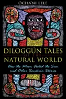 Diloggn Tales of the Natural World: Jak księżyc oszukał słońce i inne historie Santera - Diloggn Tales of the Natural World: How the Moon Fooled the Sun and Other Santera Stories