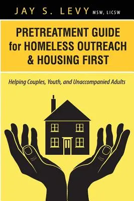 Przewodnik po wstępnym leczeniu bezdomnych i Housing First: Pomaganie parom, młodzieży i dorosłym bez opieki - Pretreatment Guide for Homeless Outreach & Housing First: Helping Couples, Youth, and Unaccompanied Adults