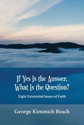 Jeśli „tak” jest odpowiedzią, to jakie jest pytanie? Osiem egzystencjalnych kwestii wiary - If Yes is the Answer, What is the Question? Eight Existential Issues of Faith