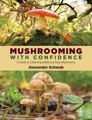 Grzybobranie z pewnością siebie: Przewodnik po zbieraniu jadalnych i smacznych grzybów - Mushrooming with Confidence: A Guide to Collecting Edible and Tasty Mushrooms