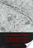 Wspólne miejsce - reprezentacja Paryża w hiszpańsko-amerykańskiej literaturze pięknej - Common Place - The Representation of Paris in Spanish American Fiction