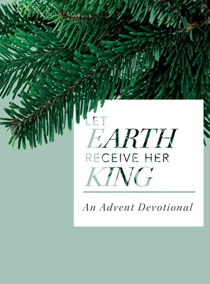 Niech ziemia przyjmie swego króla: Nabożeństwo adwentowe - Let Earth Receive Her King: An Advent Devotional