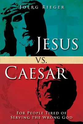 Jezus kontra Cezar: Dla ludzi zmęczonych służeniem niewłaściwemu Bogu - Jesus vs. Caesar: For People Tired of Serving the Wrong God