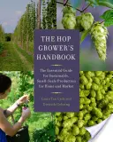 Podręcznik plantatora chmielu: Niezbędny przewodnik po zrównoważonej produkcji na małą skalę dla domu i na rynek - The Hop Grower's Handbook: The Essential Guide for Sustainable, Small-Scale Production for Home and Market