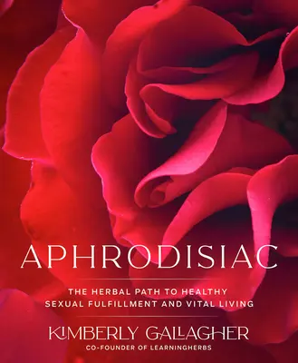 Afrodyzjak: Ziołowa ścieżka do zdrowego seksualnego spełnienia i witalnego życia - Aphrodisiac: The Herbal Path to Healthy Sexual Fulfillment and Vital Living