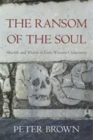 Okup za duszę: życie pozagrobowe i bogactwo we wczesnym zachodnim chrześcijaństwie - The Ransom of the Soul: Afterlife and Wealth in Early Western Christianity