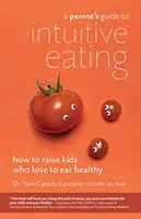 Przewodnik rodzica po intuicyjnym jedzeniu: Jak wychować dzieci, które kochają jeść zdrowo - A Parent's Guide to Intuitive Eating: How to Raise Kids Who Love to Eat Healthy