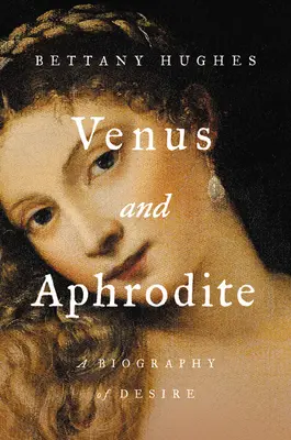 Wenus i Afrodyta: Biografia pożądania - Venus and Aphrodite: A Biography of Desire