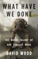 Co zrobiliśmy: Moralna krzywda naszych najdłuższych wojen - What Have We Done: The Moral Injury of Our Longest Wars