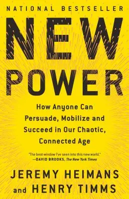 New Power: How Anyone Can Persuade, Mobilize, and Succeed in Our Chaotic, Connected Age (Nowa władza: jak każdy może przekonać, zmobilizować i odnieść sukces w naszej chaotycznej, połączonej erze) - New Power: How Anyone Can Persuade, Mobilize, and Succeed in Our Chaotic, Connected Age