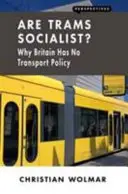 Czy tramwaje są socjalistyczne?: Dlaczego Wielka Brytania nie ma polityki transportowej - Are Trams Socialist?: Why Britain Has No Transport Policy