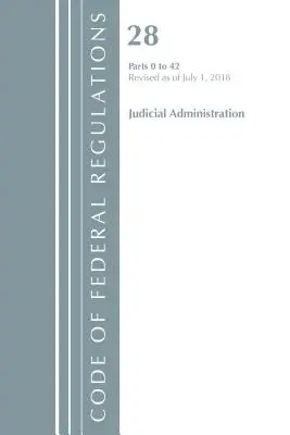 Kodeks przepisów federalnych, tytuł 28 Administracja sądowa 0-42, zmieniony od 1 lipca 2018 r. (Office of the Federal Register (U S )) - Code of Federal Regulations, Title 28 Judicial Administration 0-42, Revised as of July 1, 2018 (Office of the Federal Register (U S ))