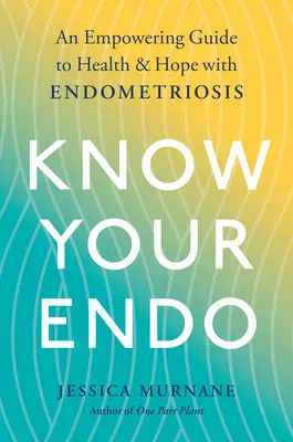 Know Your Endo: Przewodnik po zdrowiu i nadziei z endometriozą - Know Your Endo: An Empowering Guide to Health and Hope with Endometriosis