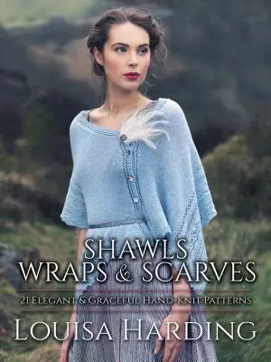 Szale, chusty i apaszki: 21 eleganckich i wdzięcznych wzorów na robótki ręczne - Shawls, Wraps, and Scarves: 21 Elegant and Graceful Hand-Knit Patterns