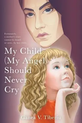 Moje dziecko (mój anioł) nigdy nie powinno płakać - My Child (My Angel) Should Never Cry