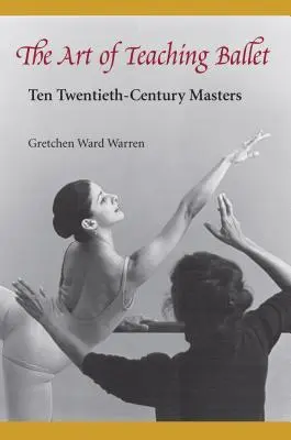 Sztuka nauczania baletu: Dziesięciu mistrzów XX wieku - The Art of Teaching Ballet: Ten 20th-Century Masters