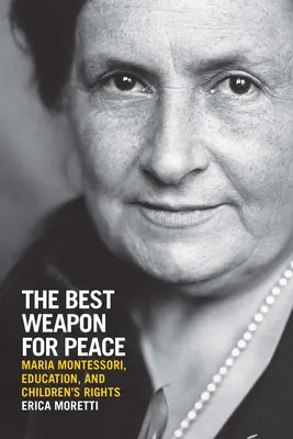 Najlepsza broń dla pokoju: Maria Montessori, edukacja i prawa dziecka - The Best Weapon for Peace: Maria Montessori, Education, and Children's Rights