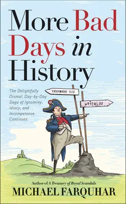 Więcej złych dni w historii: Rozkosznie ponura, codzienna saga ignorancji, idiotyzmu i niekompetencji trwa nadal - More Bad Days in History: The Delightfully Dismal, Day-By-Day Saga of Ignominy, Idiocy, and Incompetence Continues