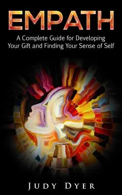 Empatia: Kompletny przewodnik po rozwijaniu swojego daru i odnajdywaniu poczucia własnej wartości - Empath: A Complete Guide for Developing Your Gift and Finding Your Sense of Self