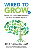 Wired to Grow: Wykorzystaj moc nauki o mózgu, aby nauczyć się i opanować dowolną umiejętność - Wired to Grow: Harness the Power of Brain Science to Learn and Master Any Skill