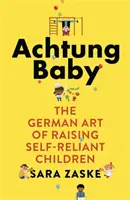 Achtung Baby - Niemiecka sztuka wychowywania samodzielnych dzieci - Achtung Baby - The German Art of Raising Self-Reliant Children