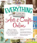 The Everything Guide to Selling Arts & Crafts Online: Jak sprzedawać na Etsy, Ebay, w swoim sklepie i wszędzie indziej online - The Everything Guide to Selling Arts & Crafts Online: How to Sell on Etsy, Ebay, Your Storefront, and Everywhere Else Online