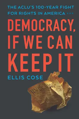 Democracy, If We Can Keep It: 100-letnia walka Aclu o prawa w Ameryce - Democracy, If We Can Keep It: The Aclu's 100-Year Fight for Rights in America