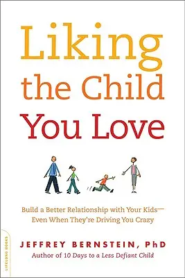 Polubić dziecko, które kochasz: Zbuduj lepsze relacje ze swoimi dziećmi - nawet gdy doprowadzają cię do szału - Liking the Child You Love: Build a Better Relationship with Your Kids -- Even When They're Driving You Crazy