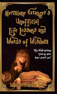 Nieoficjalne lekcje życia i mądrości Hermiony Granger: Co powiedziałaby Hermiona (z serii o Harrym Potterze)? - Hermione Granger's Unofficial Life Lessons and Words of Wisdom: What Would Hermione (from the Harry Potter Series) Say?