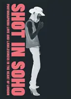 Shot in Soho: Fotografowanie miłości i bezprawia w sercu Londynu - Shot in Soho: Photographing Love and Lawlessness in the Heart of London