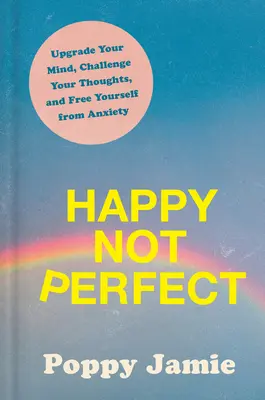 Szczęśliwy nie doskonały: Ulepsz swój umysł, rzuć wyzwanie swoim myślom i uwolnij się od lęku - Happy Not Perfect: Upgrade Your Mind, Challenge Your Thoughts, and Free Yourself from Anxiety