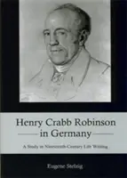 Henry Crabb Robinson w Niemczech: Studium dziewiętnastowiecznego życiopisarstwa - Henry Crabb Robinson in Germany: A Study in Nineteenth-Century Life Writing