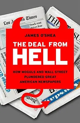 The Deal from Hell: How Moguls and Wall Street Plundered Great American Newspapers (Piekielna transakcja: jak potentaci i Wall Street plądrowali wielkie amerykańskie gazety) - The Deal from Hell: How Moguls and Wall Street Plundered Great American Newspapers
