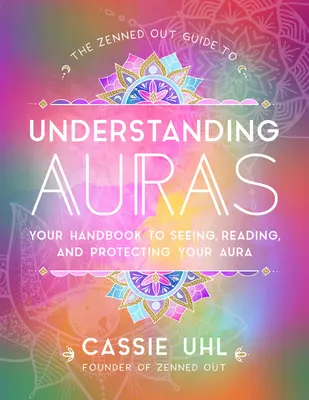 The Zenned Out Guide to Understanding Auras: Twój podręcznik widzenia, czytania i ochrony aury - The Zenned Out Guide to Understanding Auras: Your Handbook to Seeing, Reading, and Protecting Your Aura